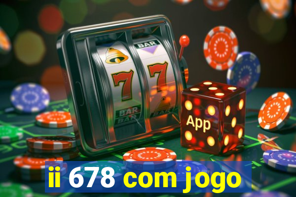 ii 678 com jogo